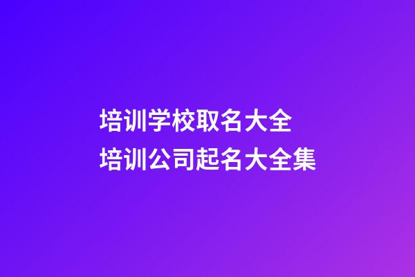 培训学校取名大全 培训公司起名大全集-第1张-公司起名-玄机派